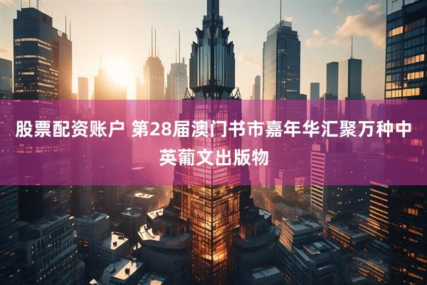 股票配资账户 第28届澳门书市嘉年华汇聚万种中英葡文出版物